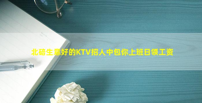 北碚生意好的KTV招人中包你上班日领工资